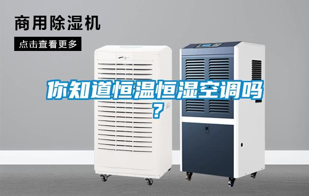 你知道恒温恒湿空调吗？