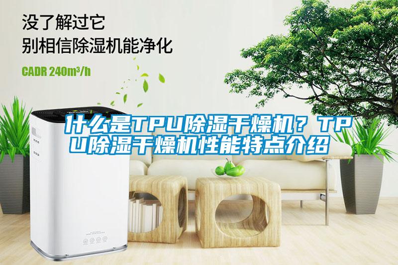 什么是TPU除湿干燥机？TPU除湿干燥机性能特点介绍
