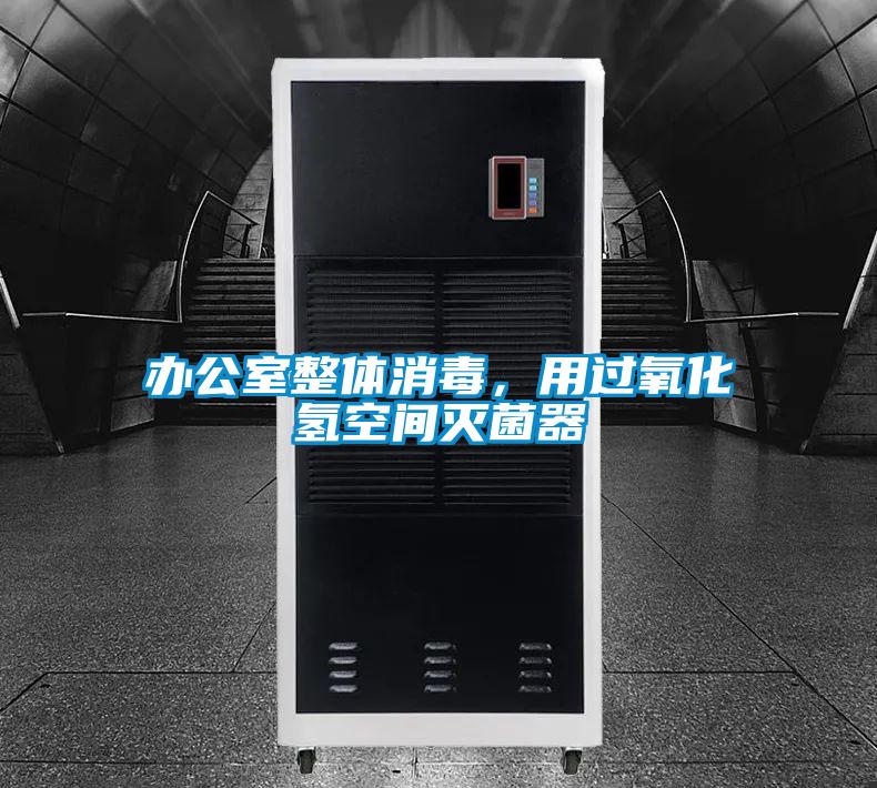 办公室整体消毒，用过氧化氢空间灭菌器