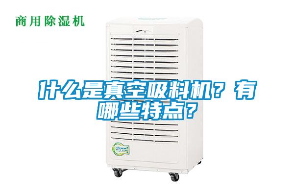 什么是真空吸料机？有哪些特点？