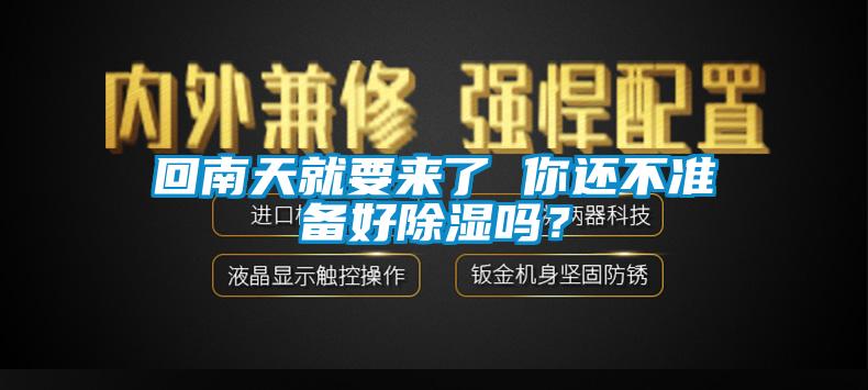 回南天就要来了 你还不准备好除湿吗？