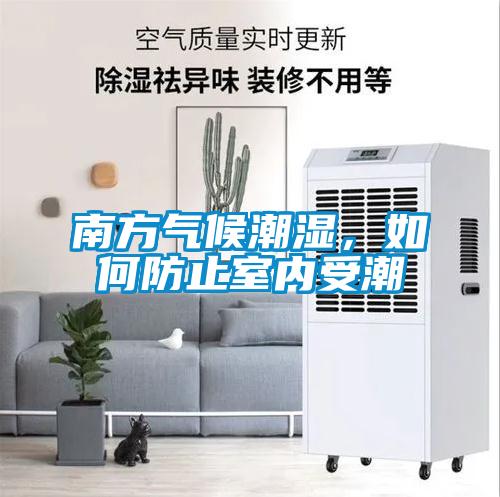 南方气候潮湿，如何防止室内受潮