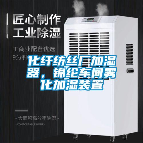 化纤纺丝厂加湿器，锦纶车间雾化加湿装置