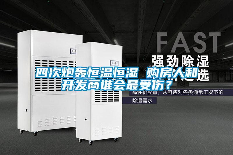 四次炮轰恒温恒湿 购房人和开发商谁会最受伤？