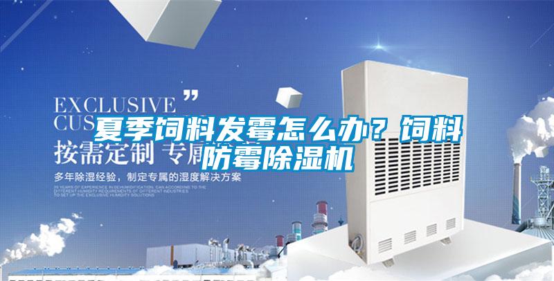 夏季饲料发霉怎么办？饲料防霉芭乐APP下载官网入口新版
