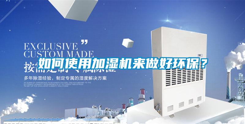 如何使用加湿机来做好环保？