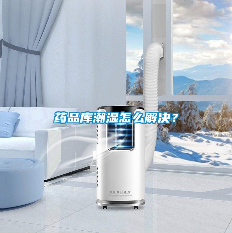 药品库潮湿怎么解决？