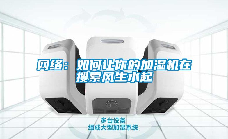 网络：如何让你的加湿机在搜索风生水起