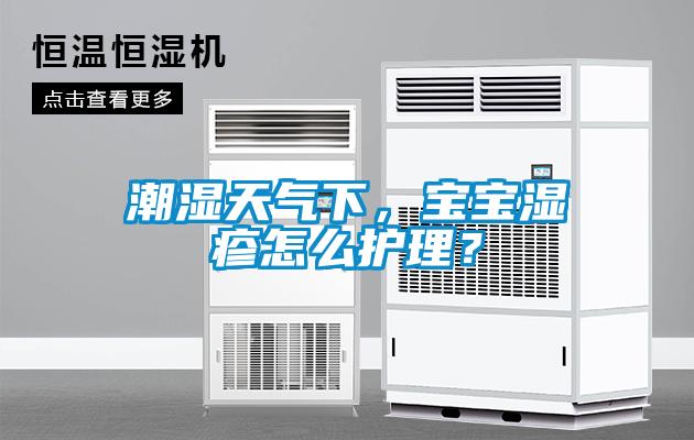 潮湿天气下，宝宝湿疹怎么护理？