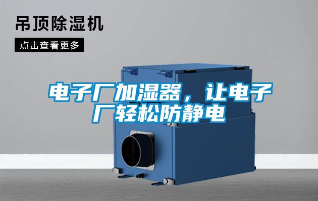 电子厂加湿器，让电子厂轻松防静电