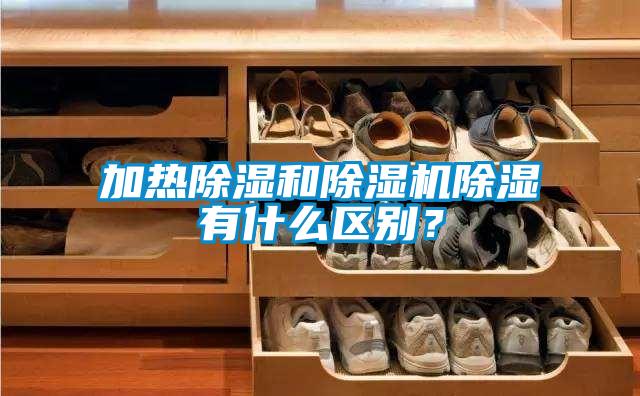 加热除湿和芭乐APP下载官网入口新版除湿有什么区别？