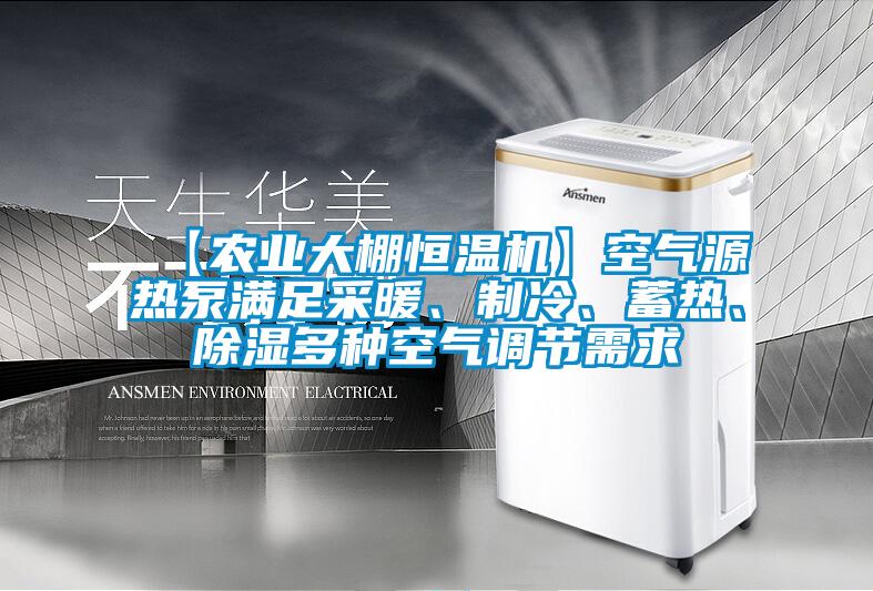 【农业大棚恒温机】空气源热泵满足采暖、制冷、蓄热、除湿多种空气调节需求