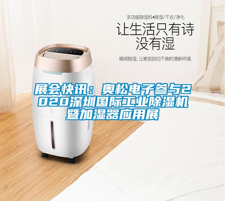 展会快讯：奥松电子参与2020深圳国际工业芭乐APP下载官网入口新版暨加湿器应用展