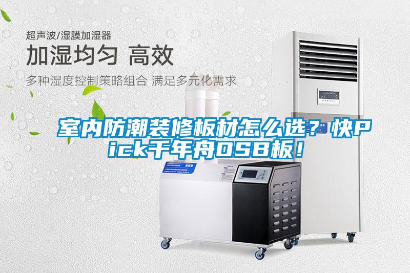 室内防潮装修板材怎么选？快Pick千年舟OSB板！