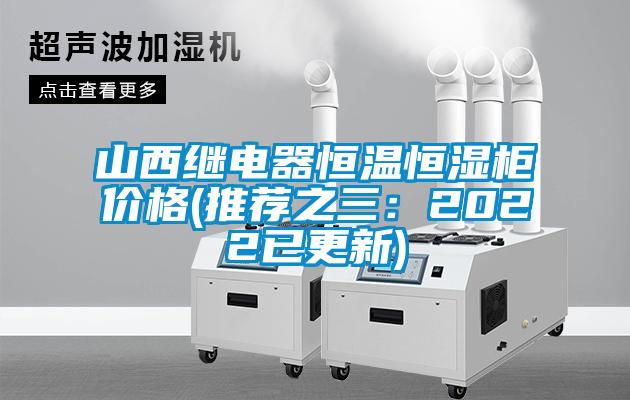 山西继电器恒温恒湿柜价格(推荐之三：2022已更新)