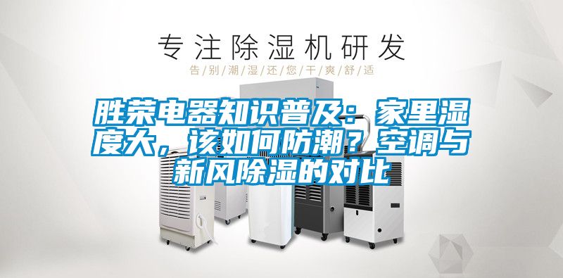 胜荣电器知识普及：家里湿度大，该如何防潮？空调与新风除湿的对比