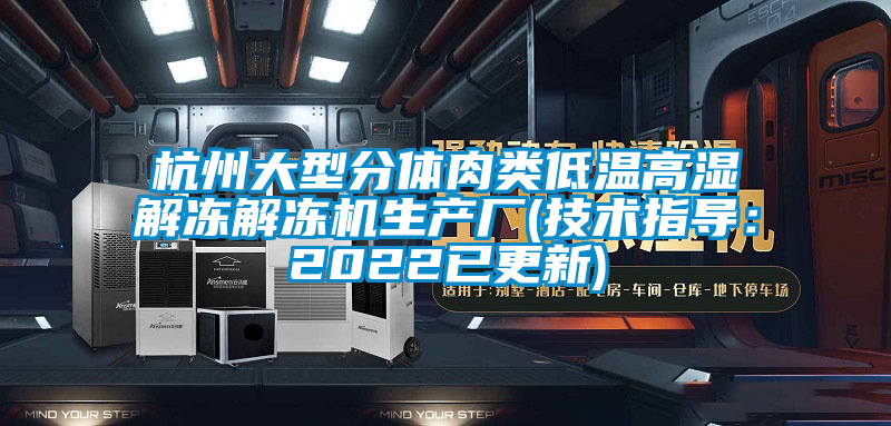 杭州大型分体肉类低温高湿解冻解冻机生产厂(技术指导：2022已更新)