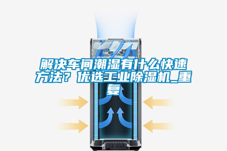 解决车间潮湿有什么快速方法？优选工业芭乐APP下载官网入口新版_重复