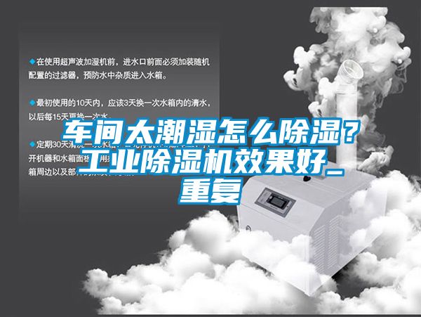 车间太潮湿怎么除湿？工业芭乐APP下载官网入口新版效果好_重复