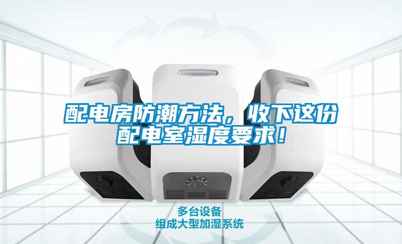 配电房防潮方法，收下这份配电室湿度要求！