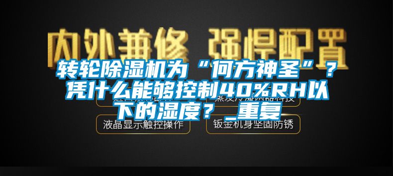 转轮芭乐APP下载官网入口新版为“何方神圣”？凭什么能够控制40%RH以下的湿度？_重复