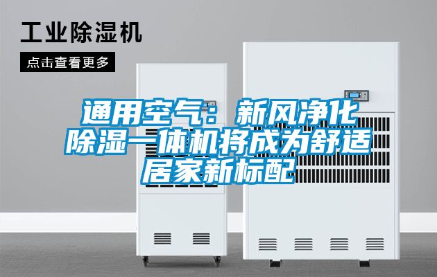 通用空气：新风净化除湿一体机将成为舒适居家新标配