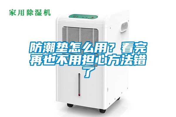 防潮垫怎么用？看完再也不用担心方法错了