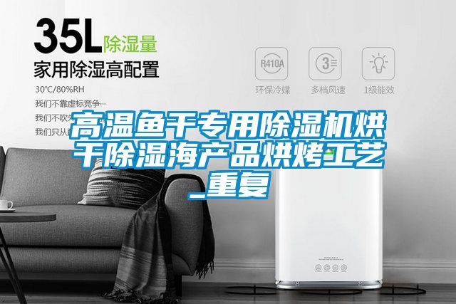 高温鱼干专用芭乐APP下载官网入口新版烘干除湿海产品烘烤工艺_重复