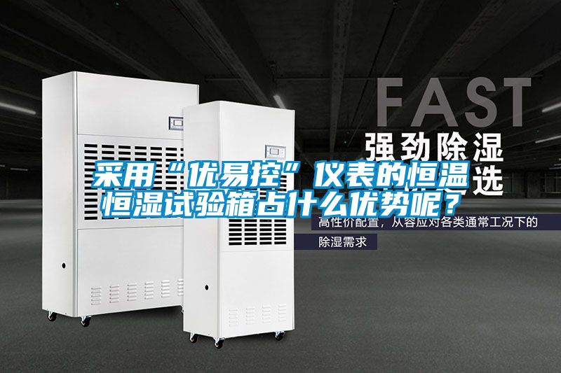 采用“优易控”仪表的恒温恒湿试验箱占什么优势呢？